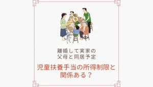 離婚して実家の父母と同居予定。児童扶養手当の所得制限と関係ある？