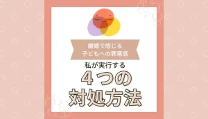 離婚で感じる子どもへの罪悪感。私の解消方法はこの４つ。