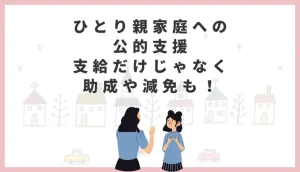 ひとり親家庭への公的支援、支給だけじゃなく助成や減免も！